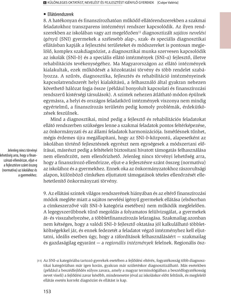 Az ilyen rendszerekben az iskolában vagy azt megelőzően 11 diagnosztizált sajátos nevelési igényű (SNI) gyermekek a szélesebb alap-, szak- és speciális diagnosztikai ellátásban kapják a fejlesztési