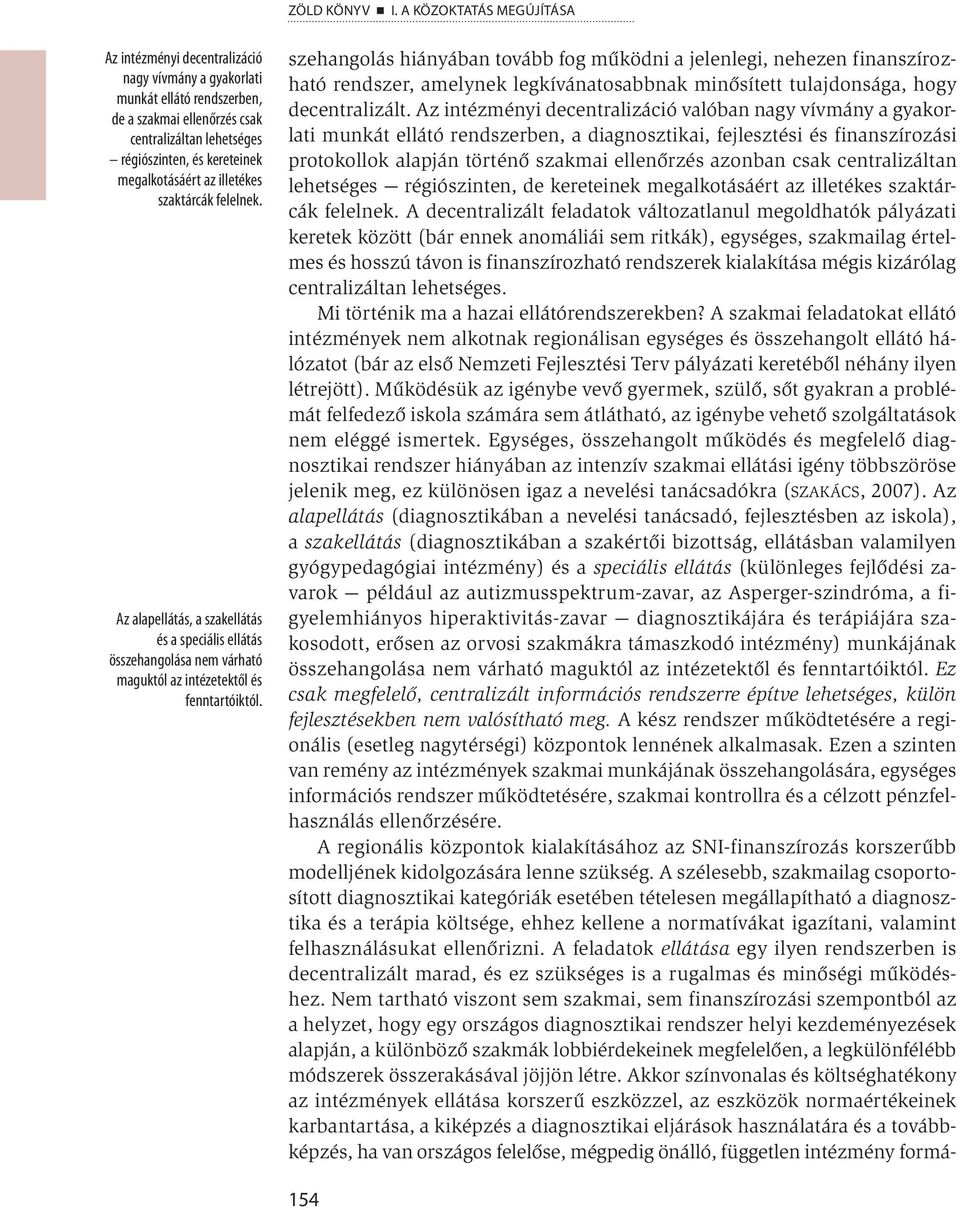 megalkotásáért az illetékes szaktárcák felelnek. Az alapellátás, a szakellátás és a speciális ellátás összehangolása nem várható maguktól az intézetektől és fenntartóiktól.
