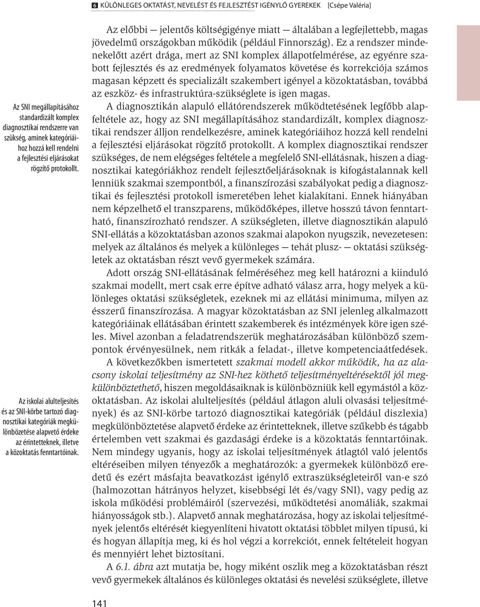Az iskolai alulteljesítés és az SNI-körbe tartozó diagnosztikai kategóriák megkülönbözetése alapvető érdeke az érintetteknek, illetve a közoktatás fenntartóinak.