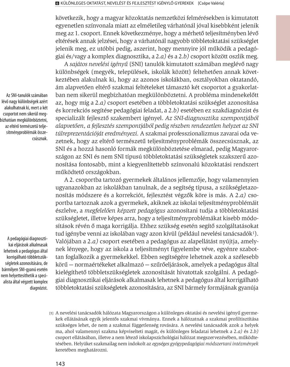 A pedagógiai diagnosztikai eljárások alkalmasak lehetnek a pedagógus által korrigálható többletszükségletek azonosítására, de bármilyen SNI-gyanú esetén nem helyettesíthetik a specialista által