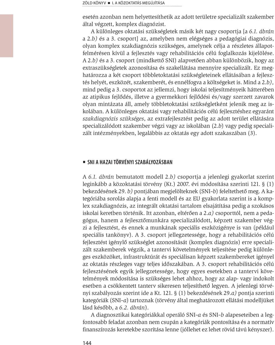 csoport] az, amelyben nem elégséges a pedagógiai diagnózis, olyan komplex szakdiagnózis szükséges, amelynek célja a részletes állapotfelmérésen kívül a fejlesztés vagy rehabilitációs célú foglalkozás