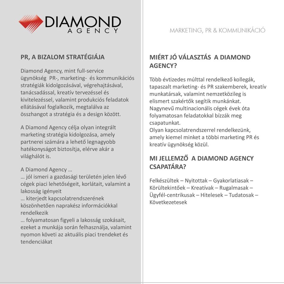 A Diamond Agency célja olyan integrált marketing stratégia kidolgozása, amely partnerei számára a lehető legnagyobb hatékonyságot biztosítja, elérve akár a világhálót is.