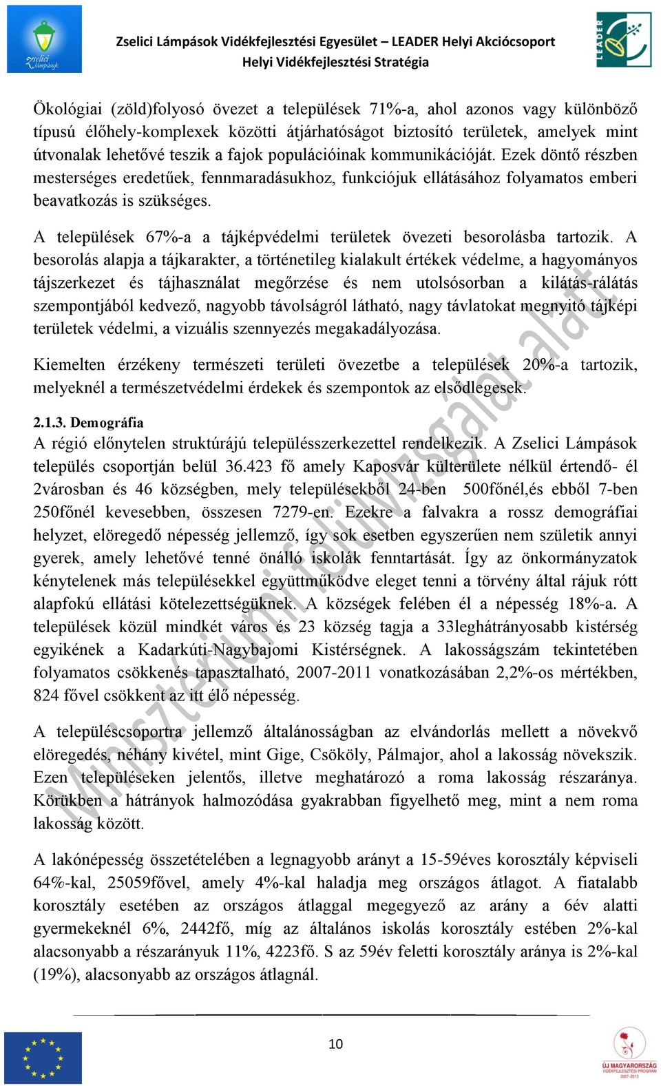 Ezek döntő részben mesterséges eredetűek, fennmaradásukhoz, funkciójuk ellátásához folyamatos emberi beavatkozás is szükséges.