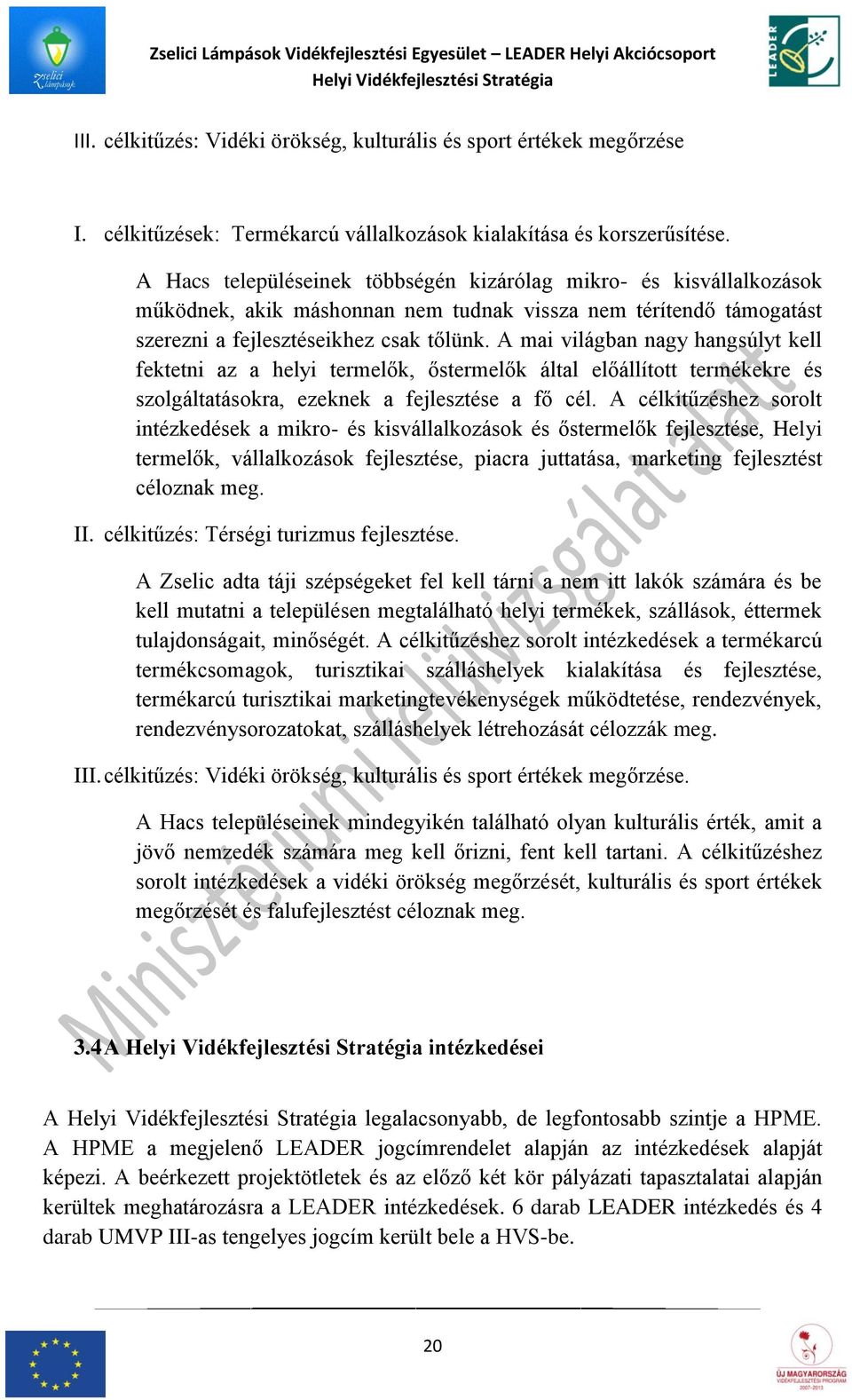 A Hacs településeinek többségén kizárólag mikro- és kisvállalkozások működnek, akik máshonnan nem tudnak vissza nem térítendő támogatást szerezni a fejlesztéseikhez csak tőlünk.