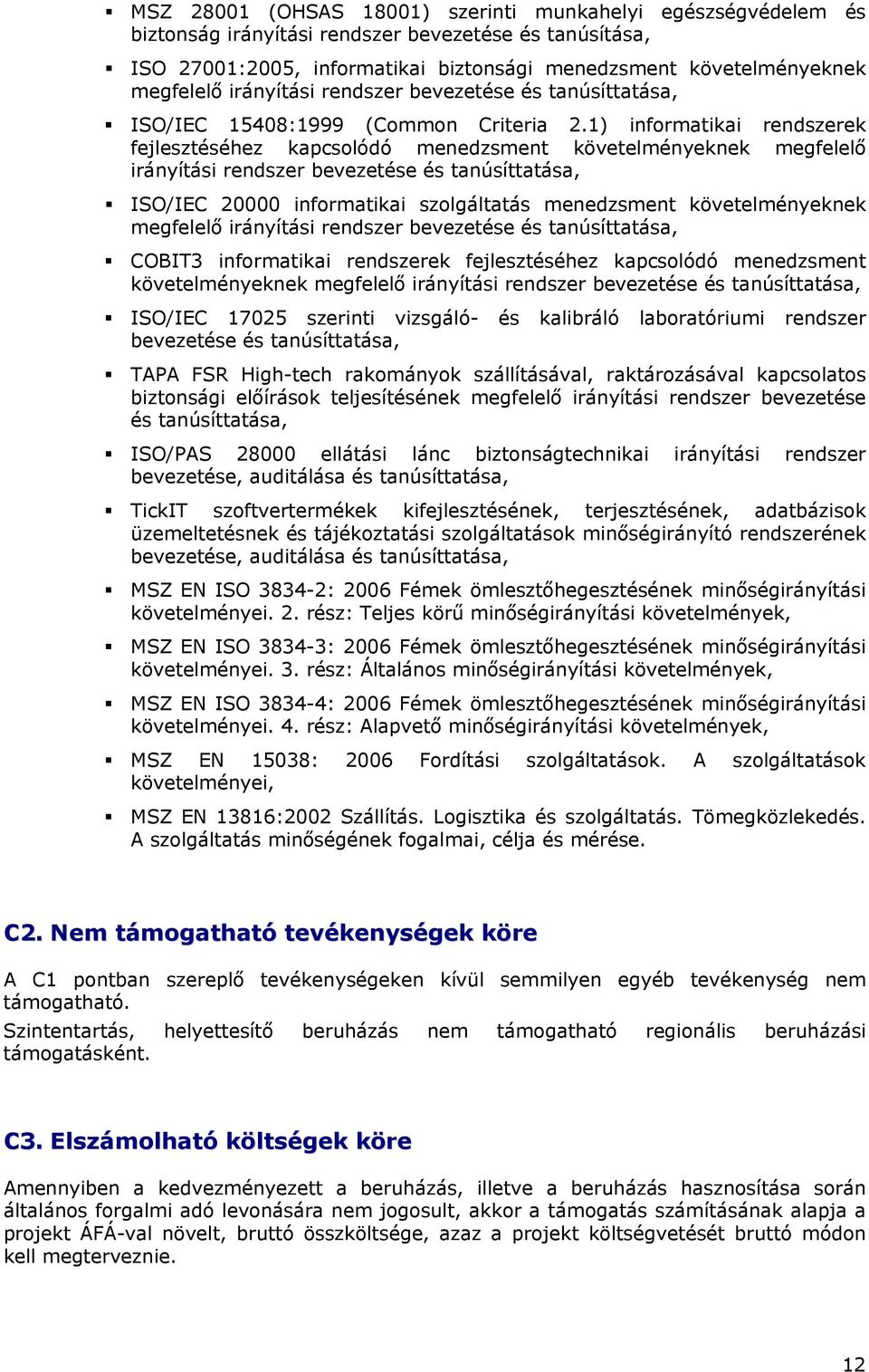 1) informatikai rendszerek fejlesztéséhez kapcsolódó menedzsment követelményeknek megfelelő irányítási rendszer bevezetése és tanúsíttatása, ISO/IEC 20000 informatikai szolgáltatás menedzsment