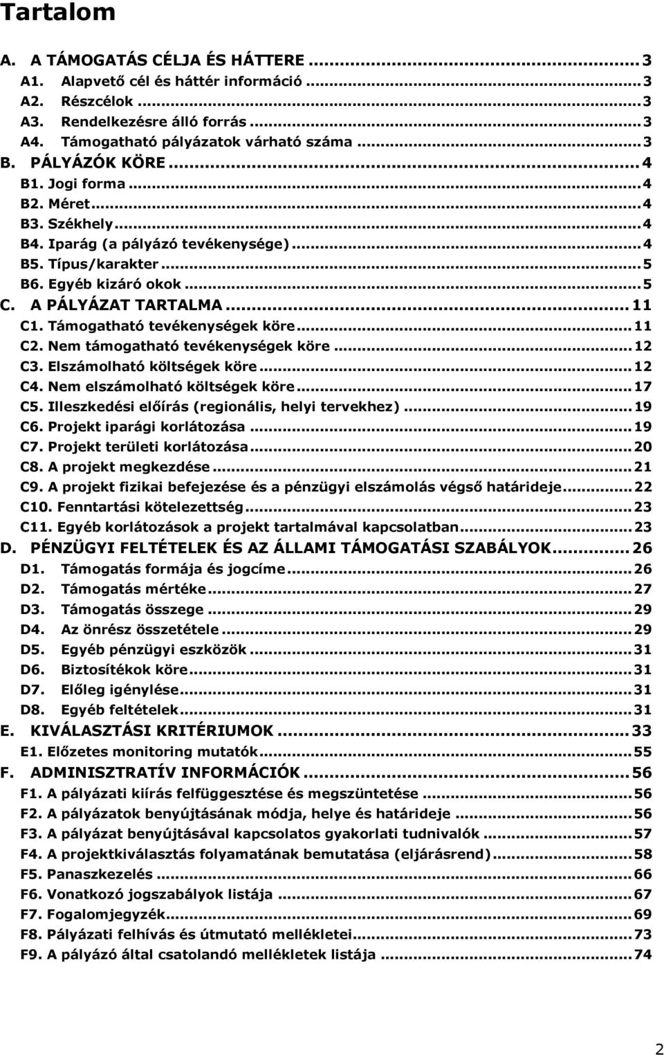 Támogatható tevékenységek köre...11 C2. Nem támogatható tevékenységek köre...12 C3. Elszámolható költségek köre...12 C4. Nem elszámolható költségek köre...17 C5.