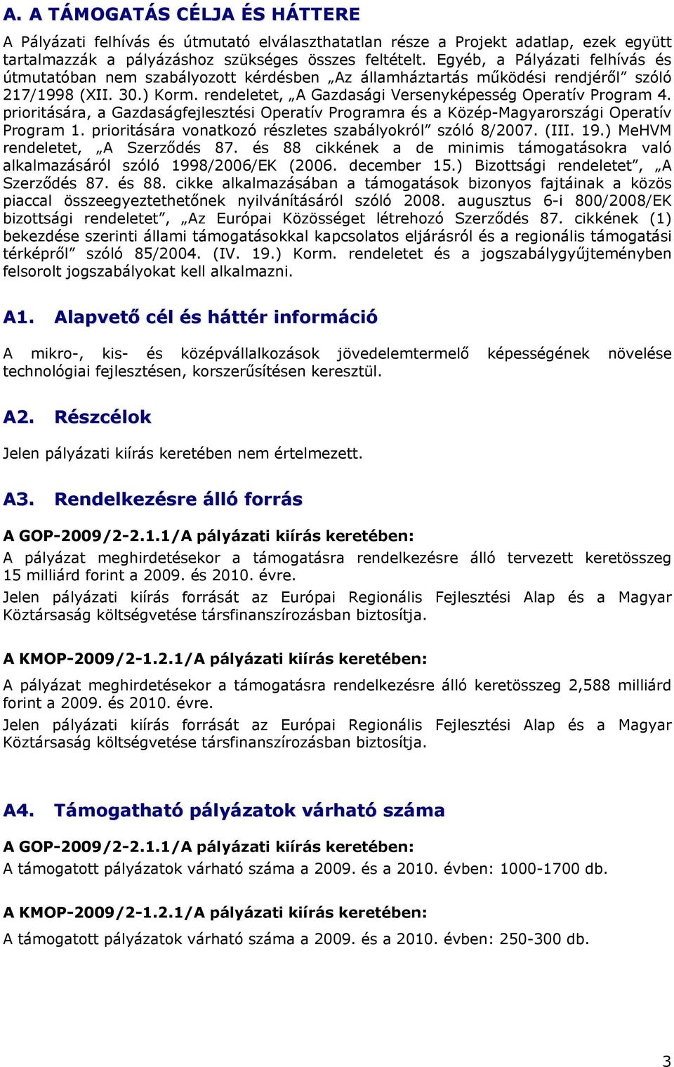 prioritására, a Gazdaságfejlesztési Operatív Programra és a Közép-Magyarországi Operatív Program 1. prioritására vonatkozó részletes szabályokról szóló 8/2007. (III. 19.