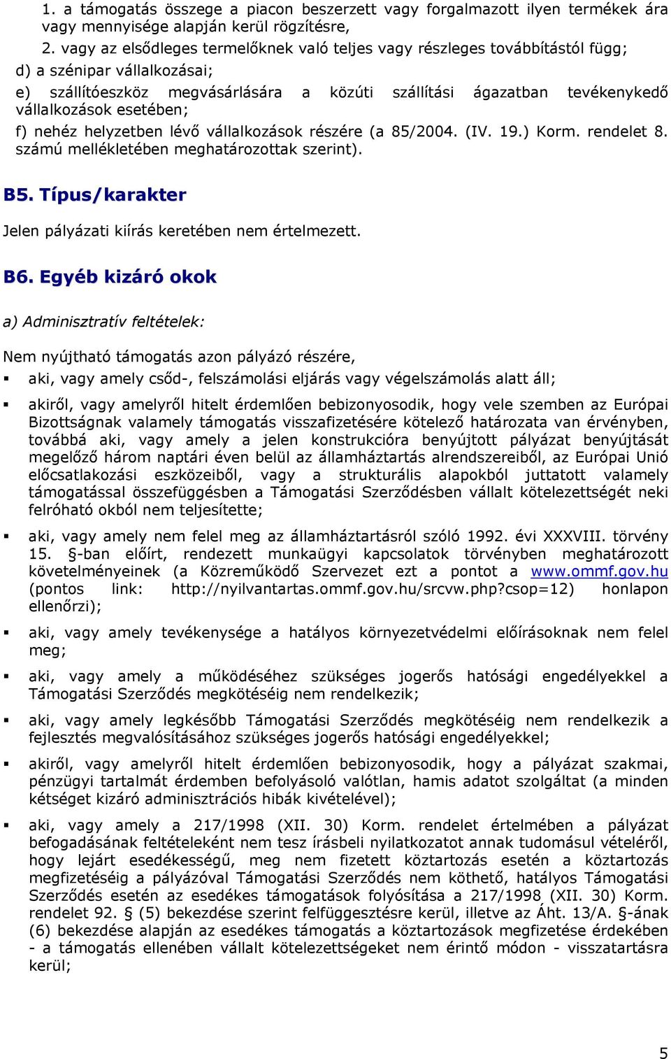 esetében; f) nehéz helyzetben lévő vállalkozások részére (a 85/2004. (IV. 19.) Korm. rendelet 8. számú mellékletében meghatározottak szerint). B5.