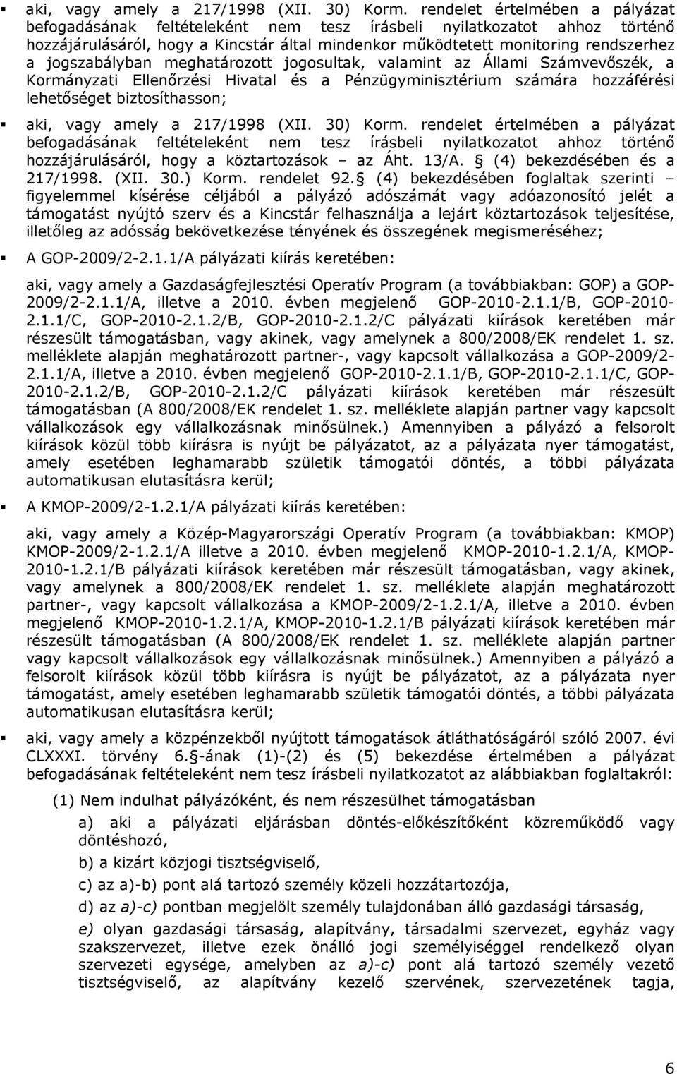 jogszabályban meghatározott jogosultak, valamint az Állami Számvevőszék, a Kormányzati Ellenőrzési Hivatal és a Pénzügyminisztérium számára hozzáférési lehetőséget biztosíthasson;  rendelet