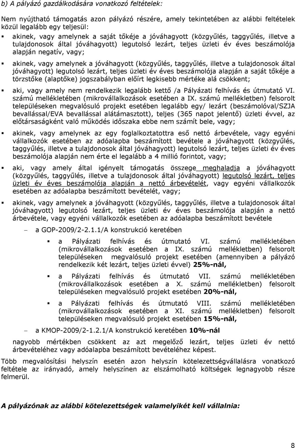 (közgyűlés, taggyűlés, illetve a tulajdonosok által jóváhagyott) legutolsó lezárt, teljes üzleti év éves beszámolója alapján a saját tőkéje a törzstőke (alaptőke) jogszabályban előírt legkisebb