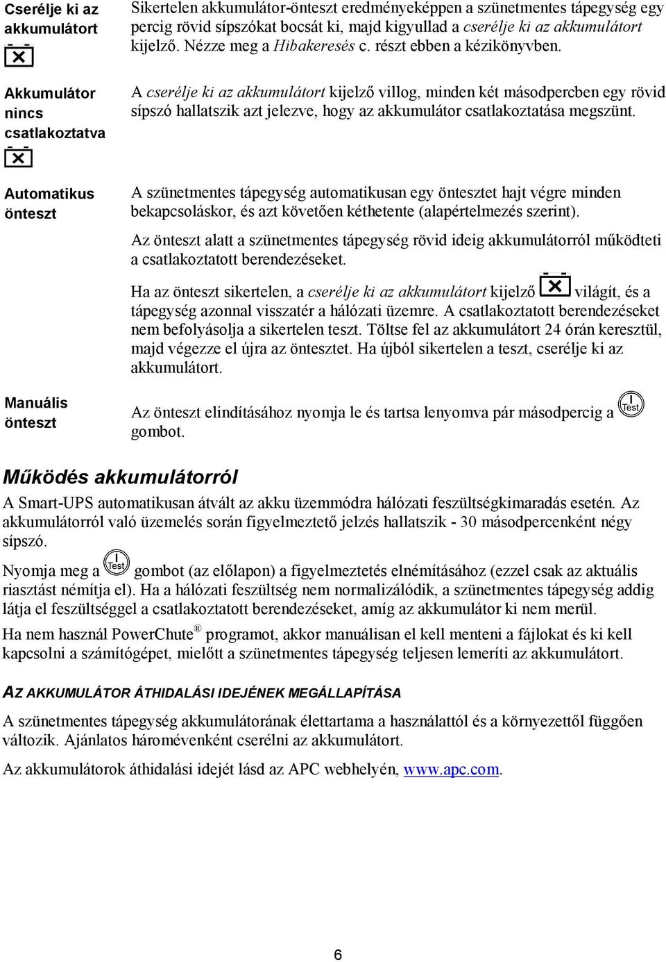 A cserélje ki az akkumulátort kijelző villog, minden két másodpercben egy rövid sípszó hallatszik azt jelezve, hogy az akkumulátor csatlakoztatása megszünt.