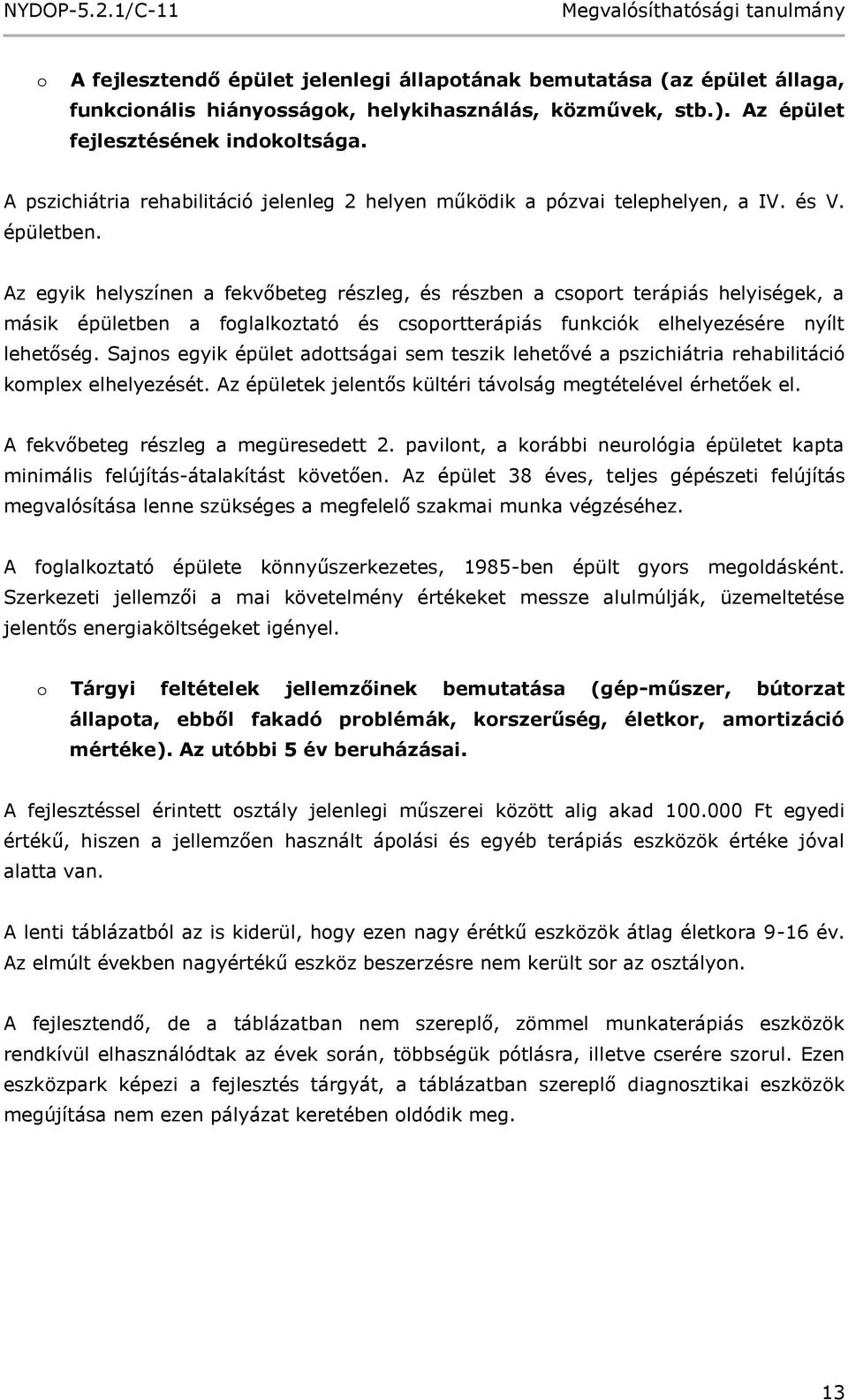 Az egyik helyszínen a fekvőbeteg részleg, és részben a csoport terápiás helyiségek, a másik épületben a foglalkoztató és csoportterápiás funkciók elhelyezésére nyílt lehetőség.