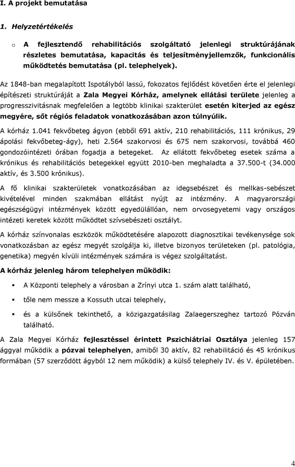 Az 1848-ban megalapított Ispotályból lassú, fokozatos fejlődést követően érte el jelenlegi építészeti struktúráját a Zala Megyei Kórház, amelynek ellátási területe jelenleg a progresszivitásnak