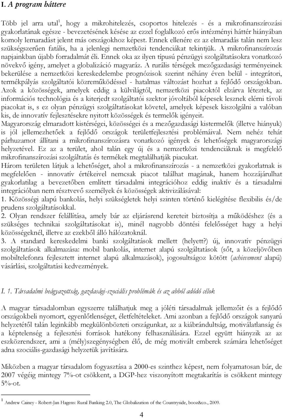 A mikrofinanszírozás napjainkban újabb forradalmát éli. Ennek oka az ilyen típusú pénzügyi szolgáltatásokra vonatkozó növekvı igény, amelyet a globalizáció magyaráz.