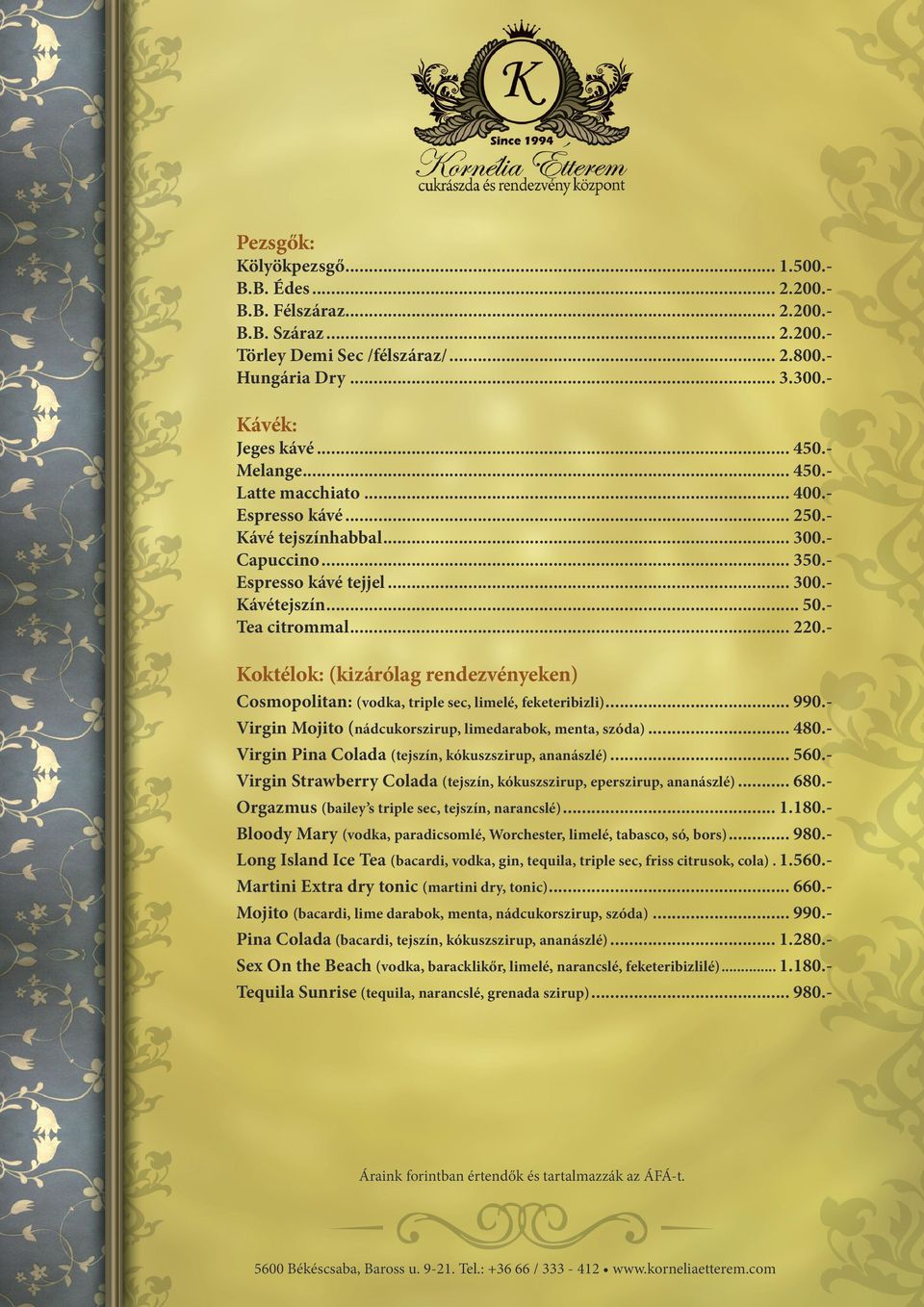 - Koktélok: (kizárólag rendezvényeken) Cosmopolitan: (vodka, triple sec, limelé, feketeribizli)... 990.Virgin Mojito (nádcukorszirup, limedarabok, menta, szóda)... 480.