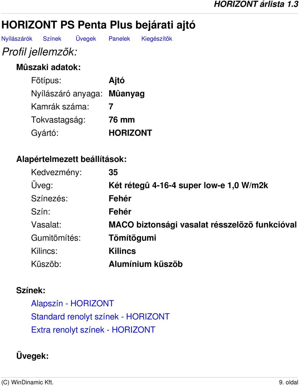 4-16-4 super low-e 1,0 W/m2k Színezés: Fehér Szín: Fehér Vasalat: MACO biztonsági vasalat résszelõzõ funkcióval Gumitömítés: Tömítõgumi