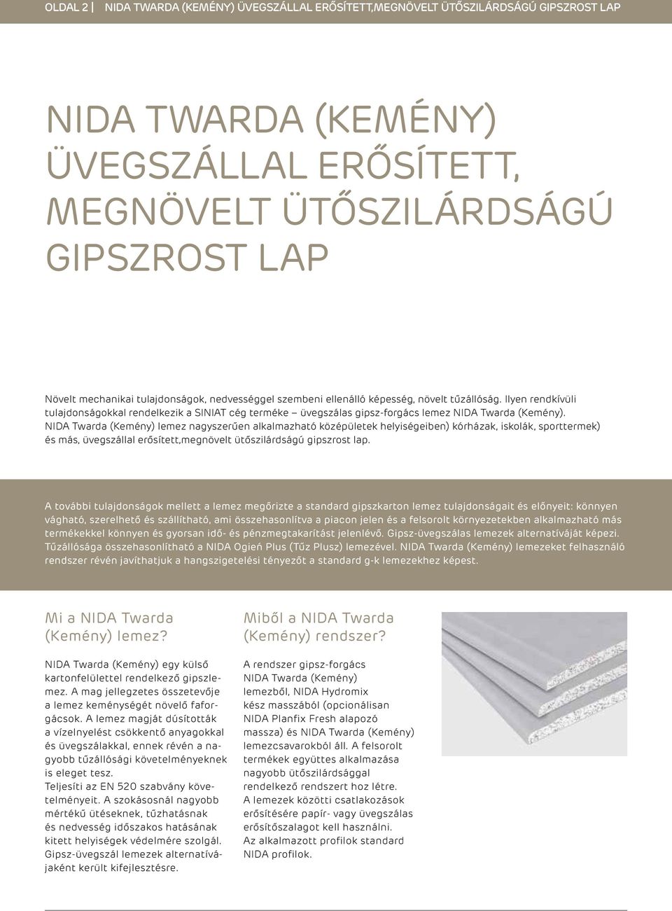 NIDA Twarda (Kemény) lemez nagyszerűen alkalmazható középületek helyiségeiben) kórházak, iskolák, sporttermek) és más, üvegszállal erősített,megnövelt ütőszilárdságú gipszrost lap.