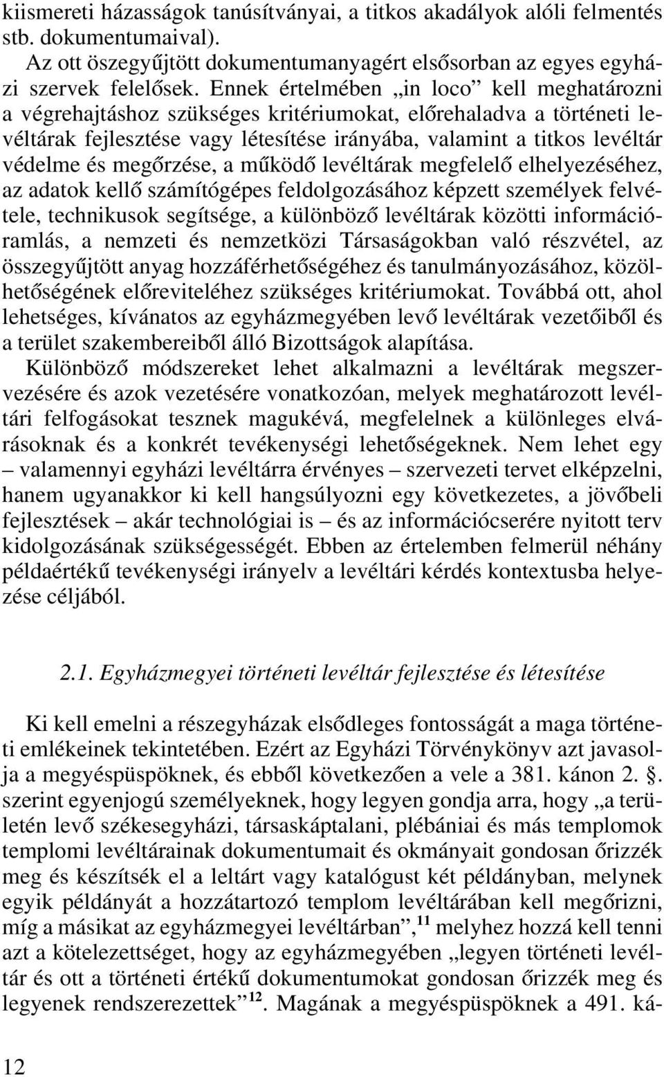 megôrzése, a mûködô levéltárak megfelelô elhelyezéséhez, az adatok kellô számítógépes feldolgozásához képzett személyek felvétele, technikusok segítsége, a különbözô levéltárak közötti