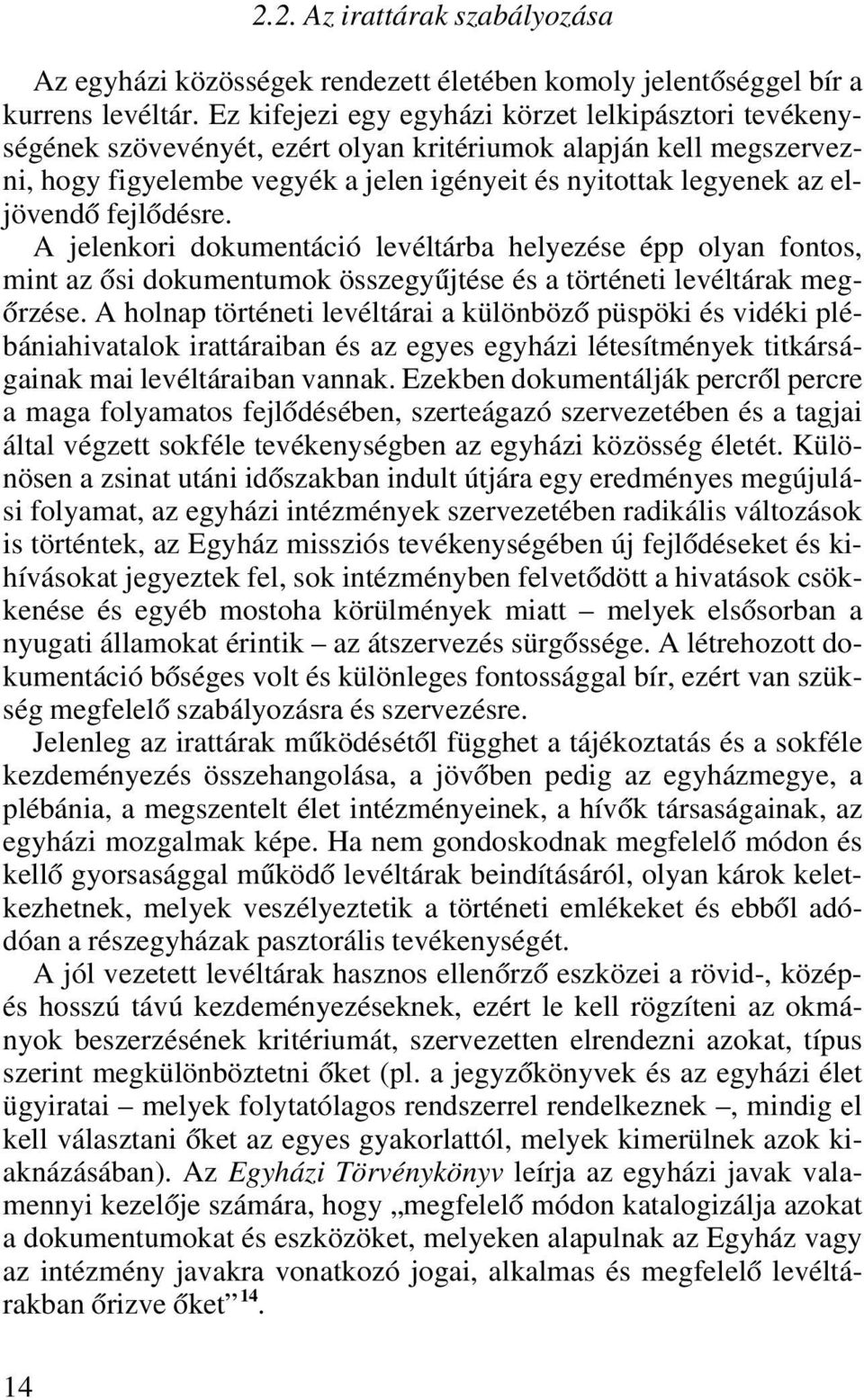 fejlôdésre. A jelenkori dokumentáció levéltárba helyezése épp olyan fontos, mint az ôsi dokumentumok összegyûjtése és a történeti levéltárak megôrzése.