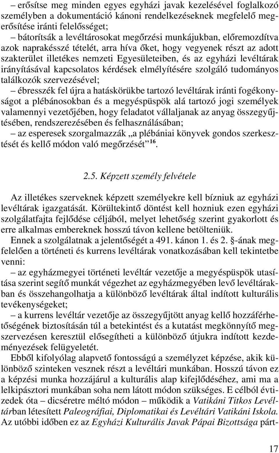kérdések elmélyítésére szolgáló tudományos találkozók szervezésével; ébresszék fel újra a hatáskörükbe tartozó levéltárak iránti fogékonyságot a plébánosokban és a megyéspüspök alá tartozó jogi