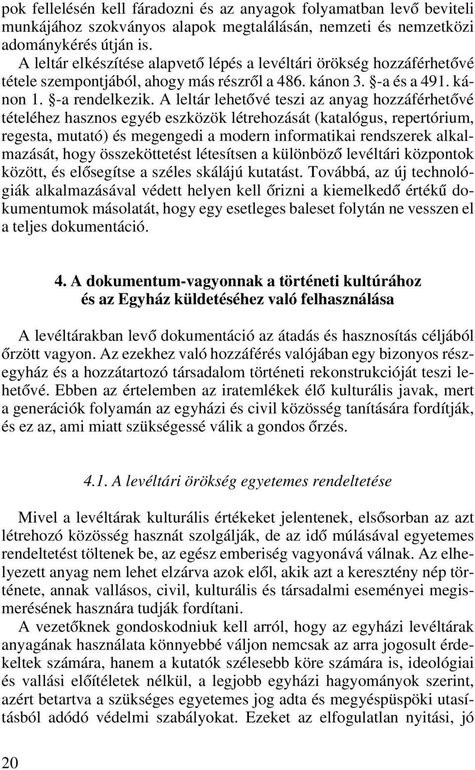 A leltár lehetôvé teszi az anyag hozzáférhetôvé tételéhez hasznos egyéb eszközök létrehozását (katalógus, repertórium, regesta, mutató) és megengedi a modern informatikai rendszerek alkalmazását,