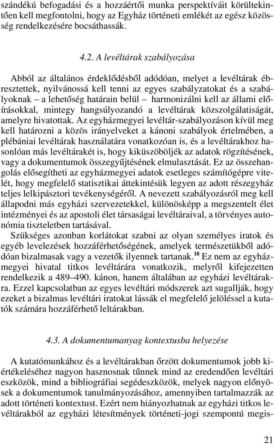 harmonizálni kell az állami elôírásokkal, mintegy hangsúlyozandó a levéltárak közszolgálatiságát, amelyre hivatottak.