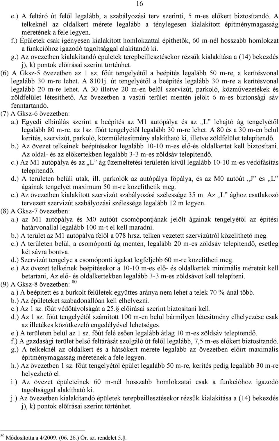 le legyen. f.) Épületek csak igényesen kialakított homlokzattal építhetők, 60 m-nél hosszabb homlokzat a funkcióhoz igazodó tagoltsággal alakítandó ki. g.