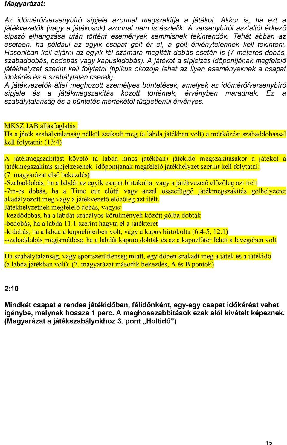 Hasonlóan kell eljárni az egyik fél számára megítélt dobás esetén is (7 méteres dobás, szabaddobás, bedobás vagy kapuskidobás).