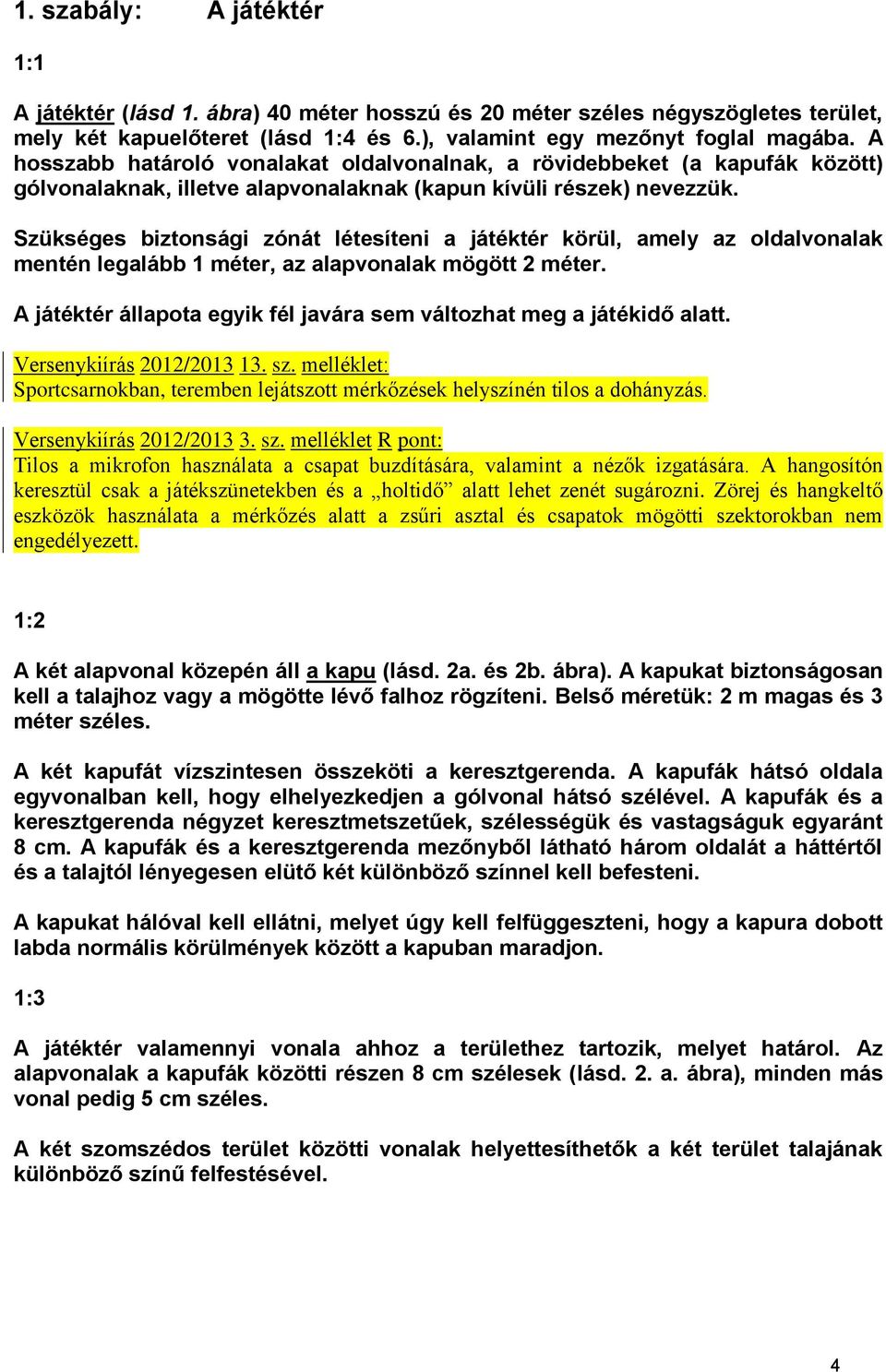 Szükséges biztonsági zónát létesíteni a játéktér körül, amely az oldalvonalak mentén legalább 1 méter, az alapvonalak mögött 2 méter.