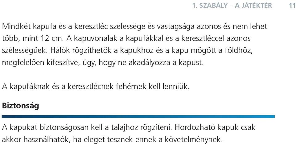 Hálók rögzíthetők a kapukhoz és a kapu mögött a földhöz, megfelelően kifeszítve, úgy, hogy ne akadályozza a kapust.