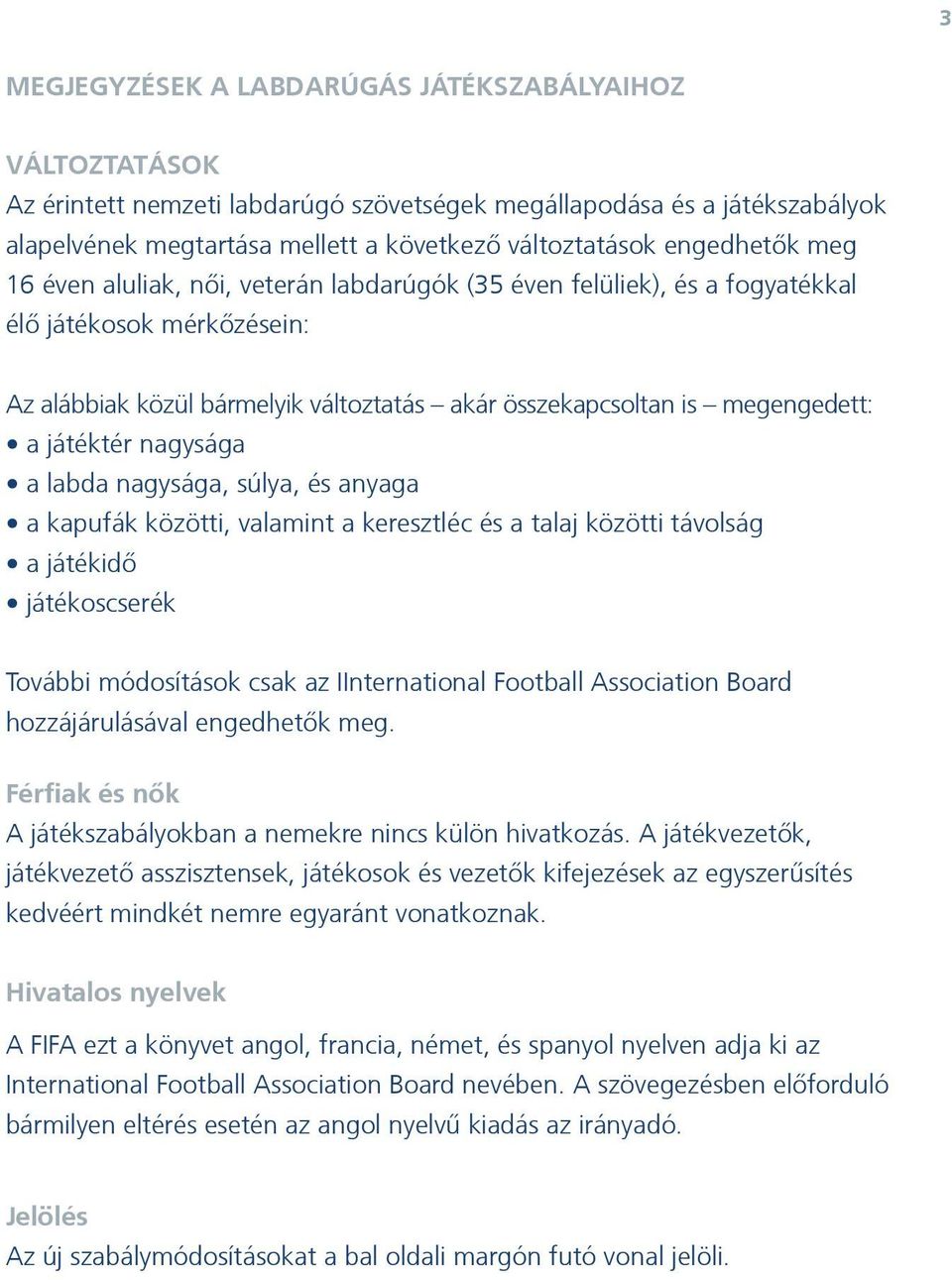 játéktér nagysága a labda nagysága, súlya, és anyaga a kapufák közötti, valamint a keresztléc és a talaj közötti távolság a játékidő játékoscserék További módosítások csak az IInternational Football