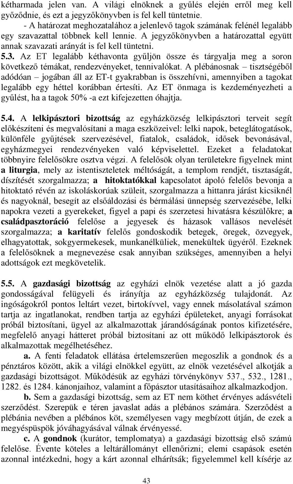 Az ET legalább kéthavonta gyűljön össze és tárgyalja meg a soron következő témákat, rendezvényeket, tennivalókat.