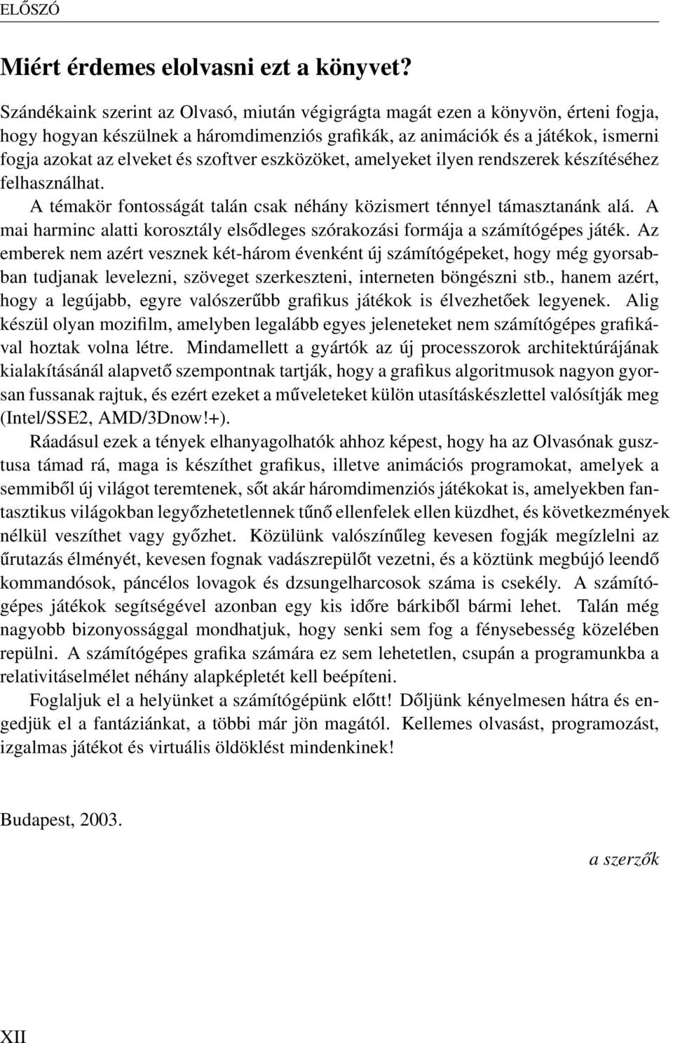 szoftver eszközöket, amelyeket ilyen rendszerek készítéséhez felhasználhat. A témakör fontosságát talán csak néhány közismert ténnyel támasztanánk alá.