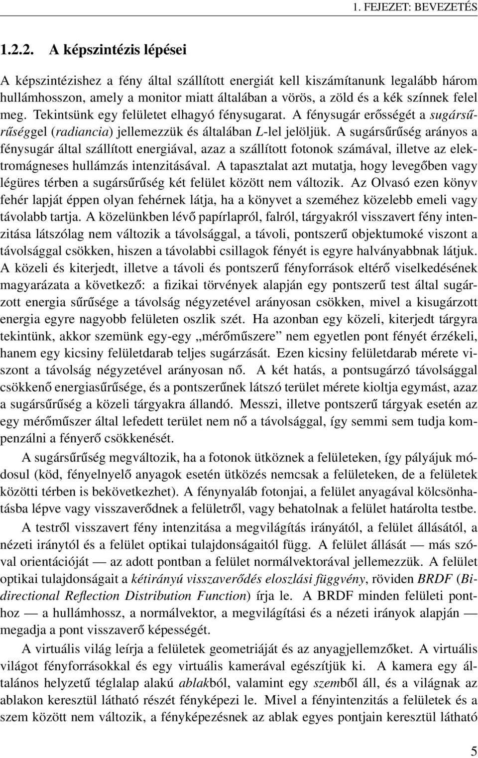 meg. Tekintsünk egy felületet elhagyó fénysugarat. A fénysugár erősségét a sugársűrűséggel (radiancia) jellemezzük és általában L-lel jelöljük.