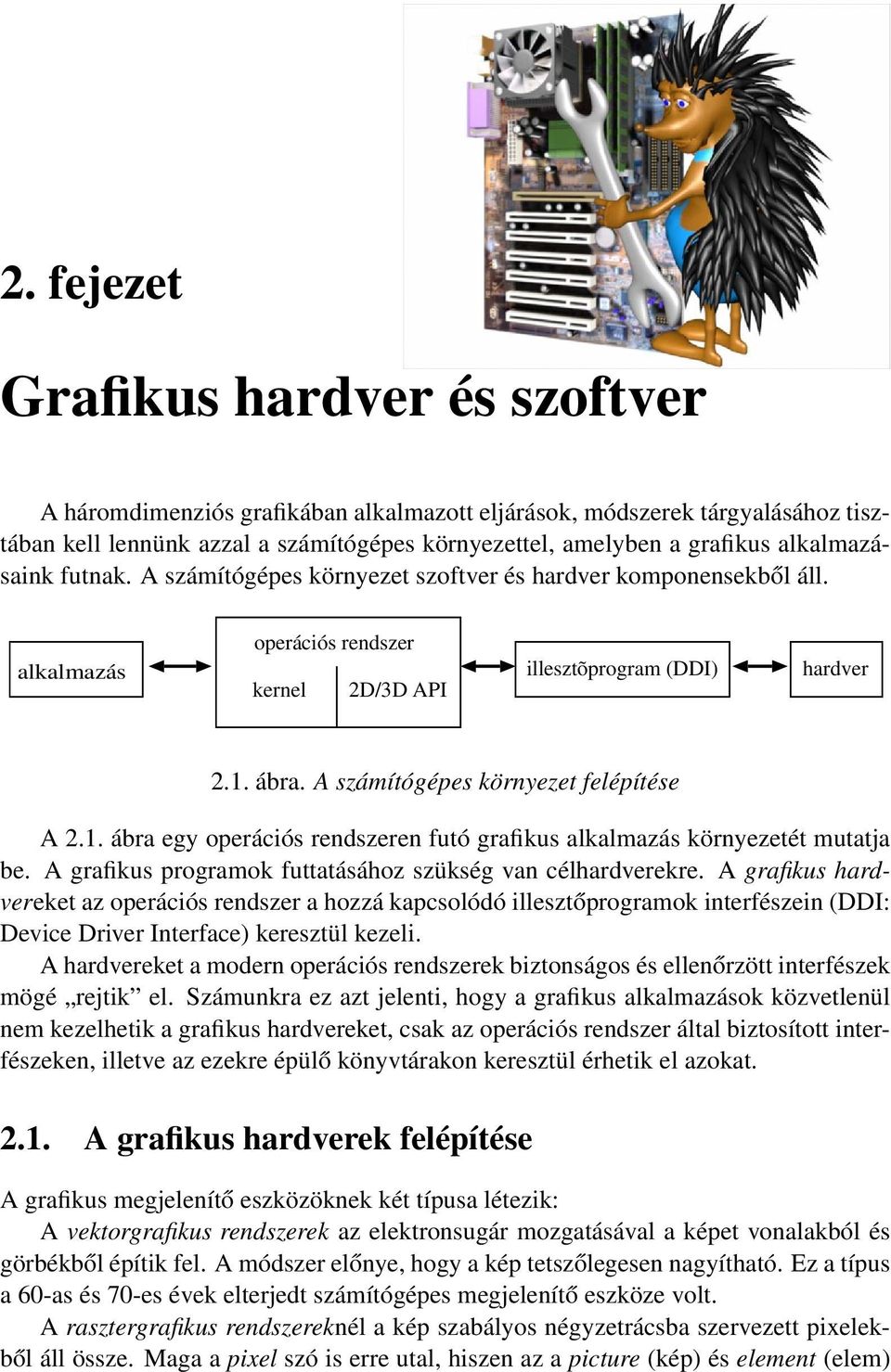 A számítógépes környezet felépítése A 2.1. ábra egy operációs rendszeren futó grafikus alkalmazás környezetét mutatja be. A grafikus programok futtatásához szükség van célhardverekre.