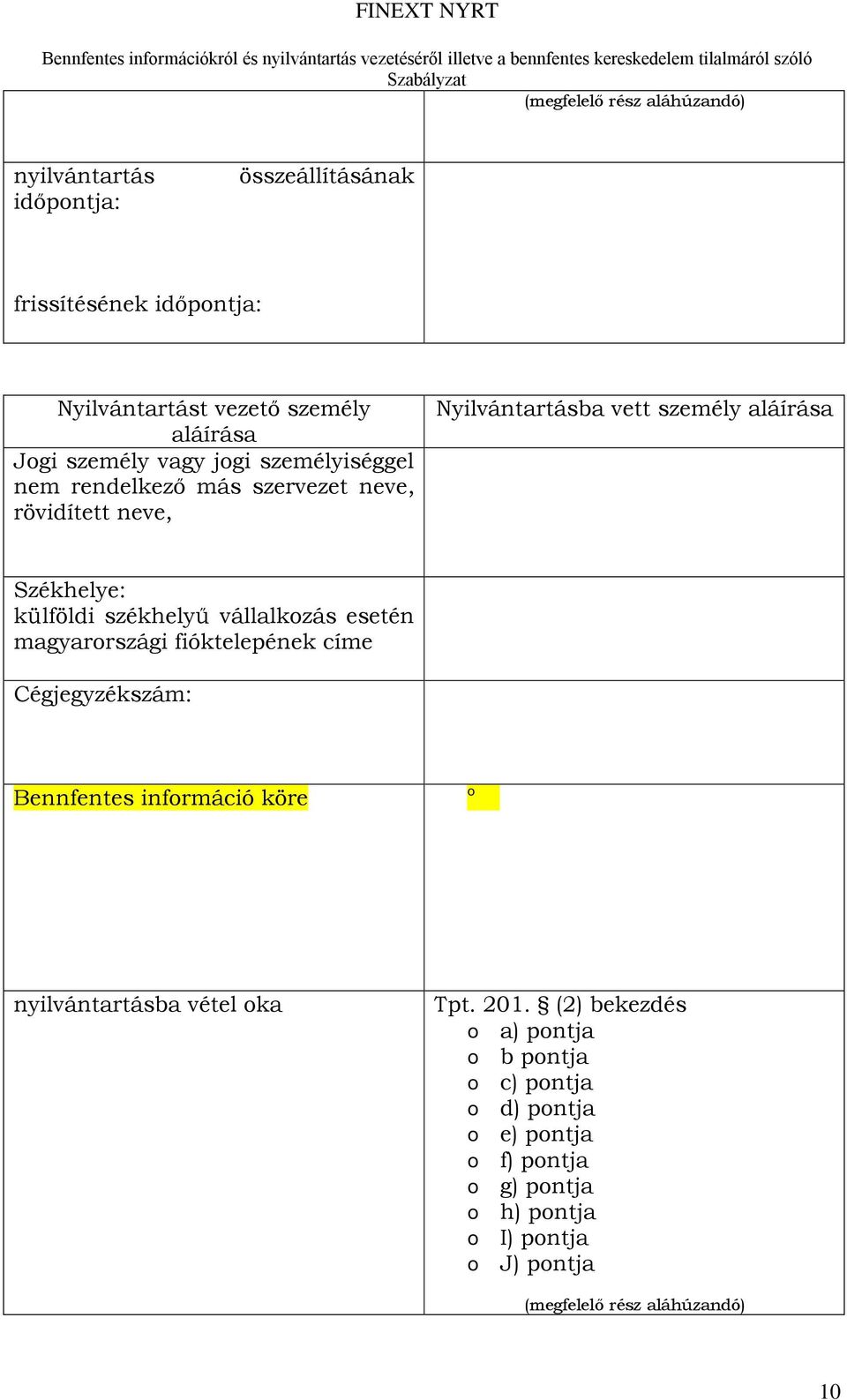vállalkozás esetén magyarországi fióktelepének címe Cégjegyzékszám: Bennfentes információ köre o nyilvántartásba vétel oka Tpt. 201.