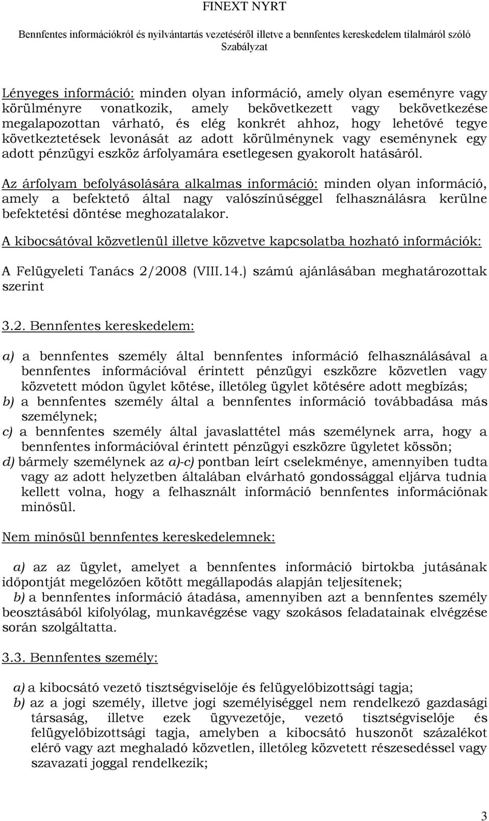 Az árfolyam befolyásolására alkalmas információ: minden olyan információ, amely a befektető által nagy valószínűséggel felhasználásra kerülne befektetési döntése meghozatalakor.