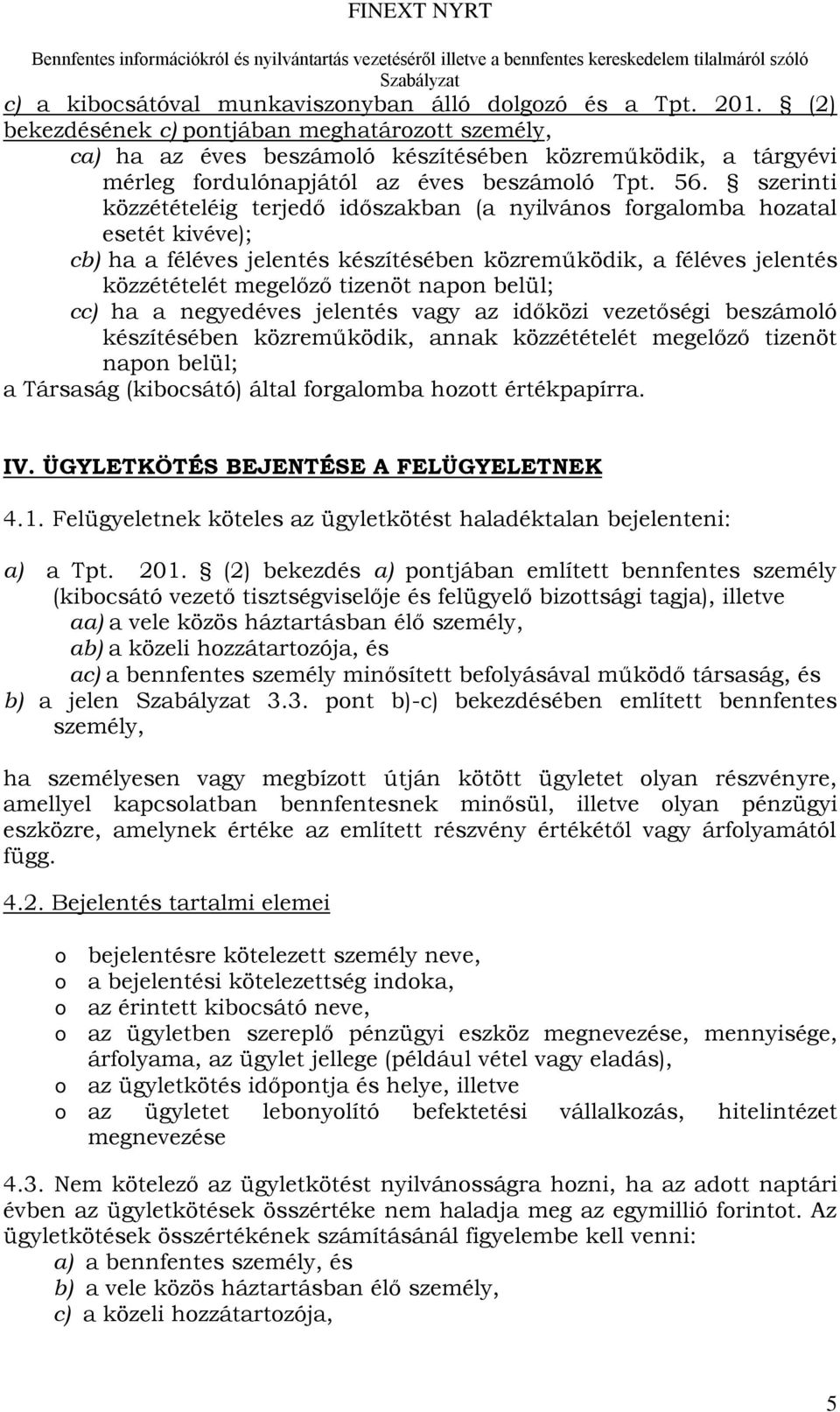 szerinti közzétételéig terjedő időszakban (a nyilvános forgalomba hozatal esetét kivéve); cb) ha a féléves jelentés készítésében közreműködik, a féléves jelentés közzétételét megelőző tizenöt napon