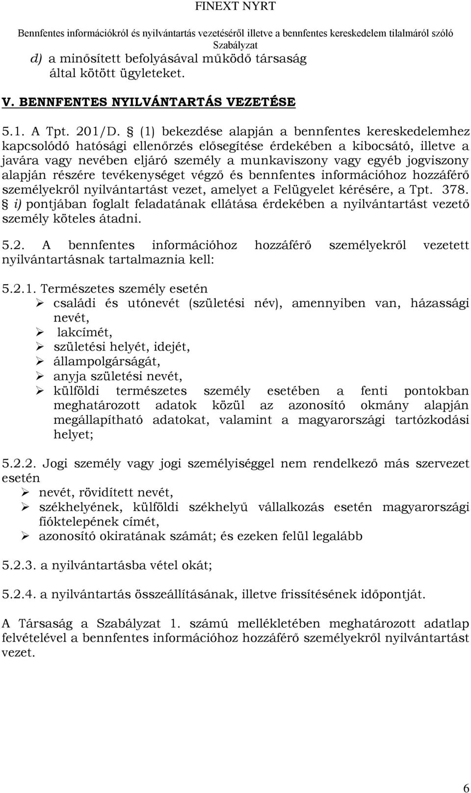 alapján részére tevékenységet végző és bennfentes információhoz hozzáférő személyekről nyilvántartást vezet, amelyet a Felügyelet kérésére, a Tpt. 378.