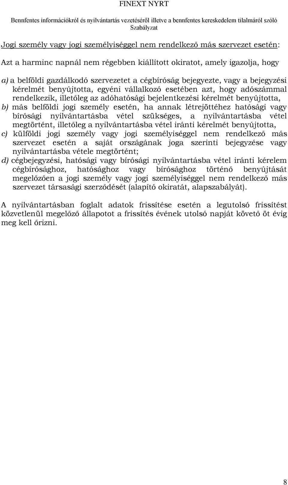 belföldi jogi személy esetén, ha annak létrejöttéhez hatósági vagy bírósági nyilvántartásba vétel szükséges, a nyilvántartásba vétel megtörtént, illetőleg a nyilvántartásba vétel iránti kérelmét