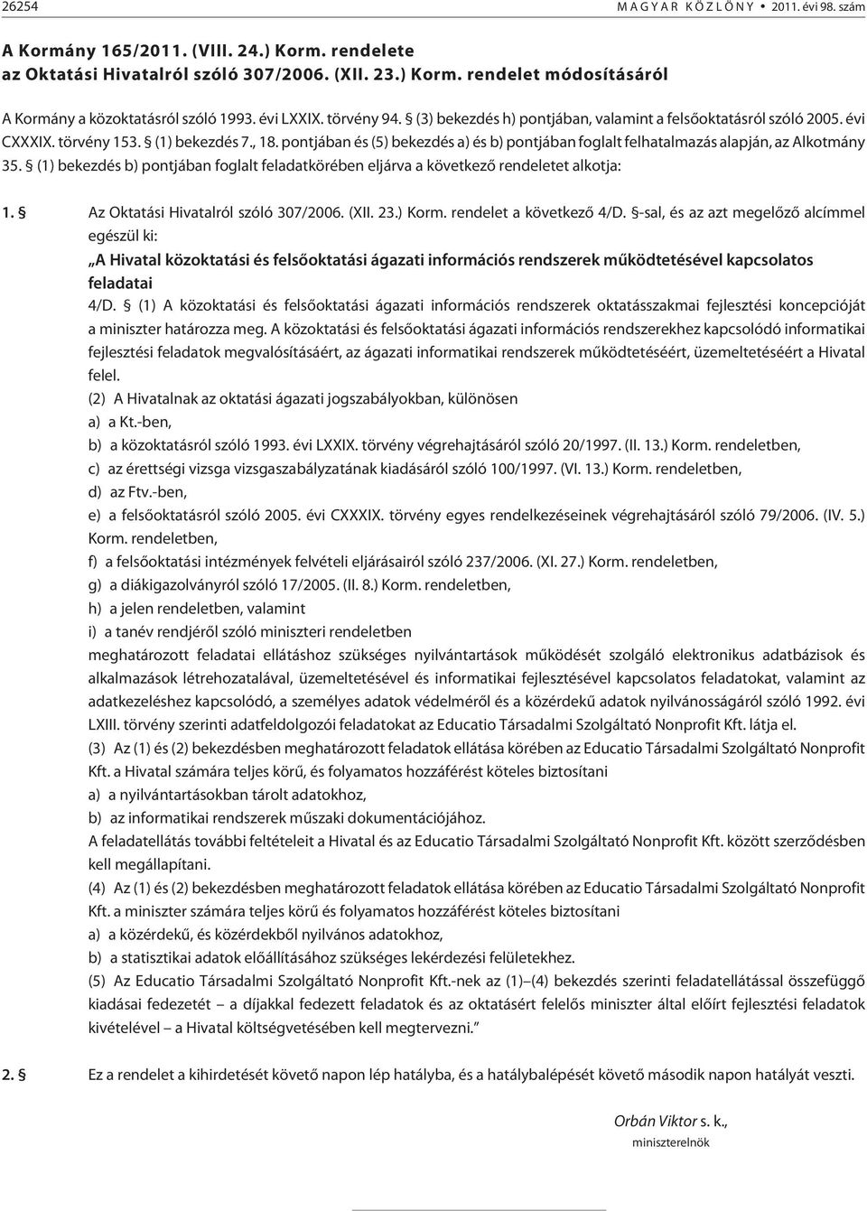 pontjában és (5) bekezdés a) és b) pontjában foglalt felhatalmazás alapján, az Alkotmány 35. (1) bekezdés b) pontjában foglalt feladatkörében eljárva a következõ rendeletet alkotja: 1.
