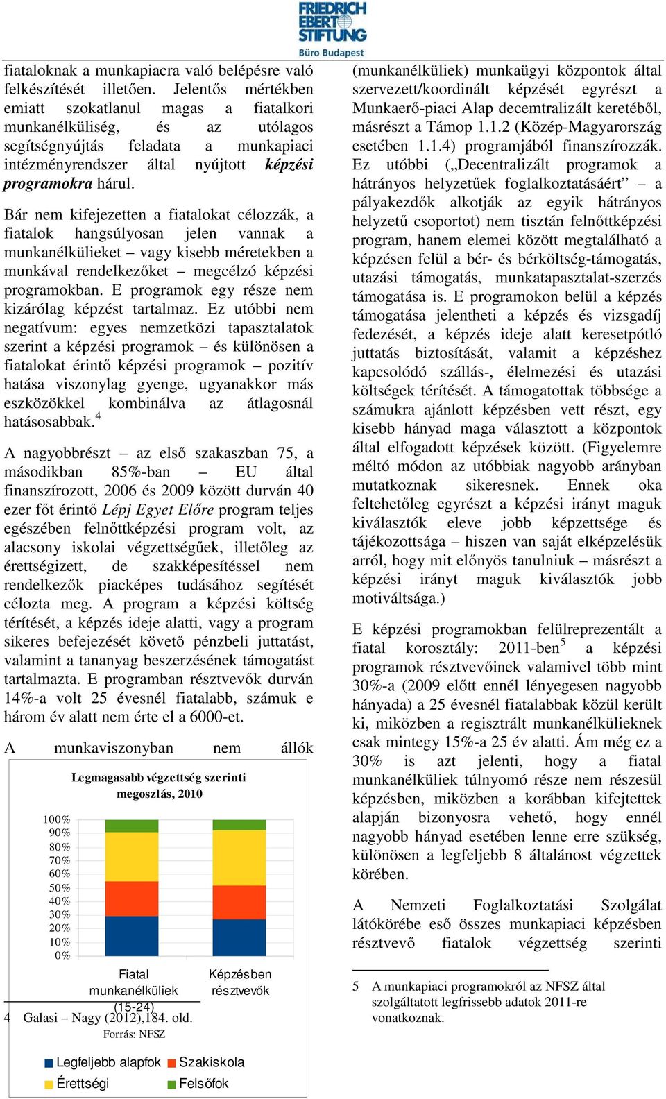 Bár nem kifejezetten a fiatalokat célozzák, a fiatalok hangsúlyosan jelen vannak a munkanélkülieket vagy kisebb méretekben a munkával rendelkezőket megcélzó képzési programokban.