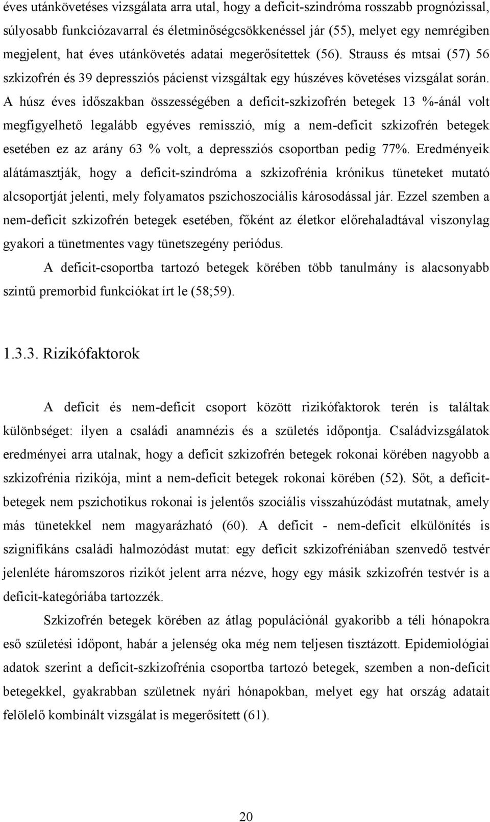 A húsz éves időszakban összességében a deficit-szkizofrén betegek 13 %-ánál volt megfigyelhető legalább egyéves remisszió, míg a nem-deficit szkizofrén betegek esetében ez az arány 63 % volt, a