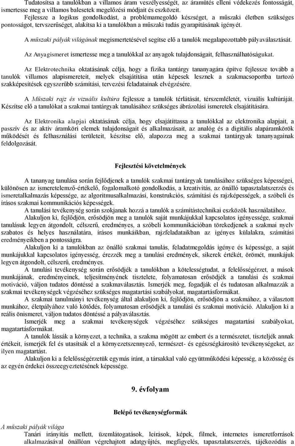 A műszaki pályák világának megismertetésével segítse elő a tanulók megalapozottabb pályaválasztását. Az Anyagismeret ismertesse meg a tanulókkal az anyagok tulajdonságait, felhasználhatóságukat.