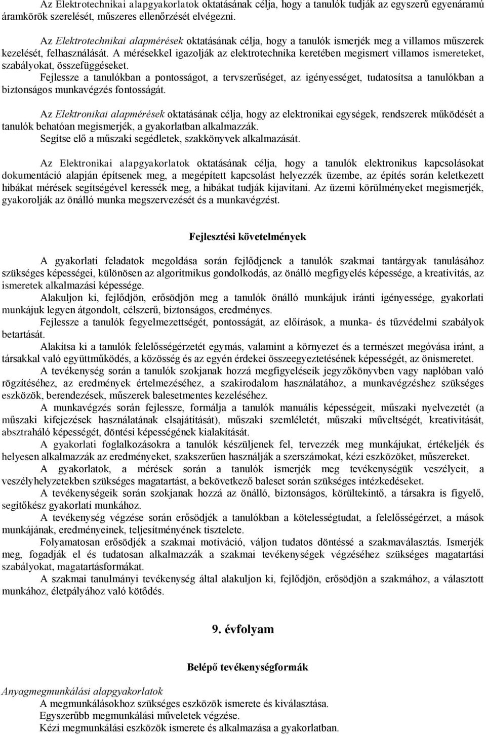 A mérésekkel igazolják az elektrotechnika keretében megismert villamos ismereteket, szabályokat, összefüggéseket.