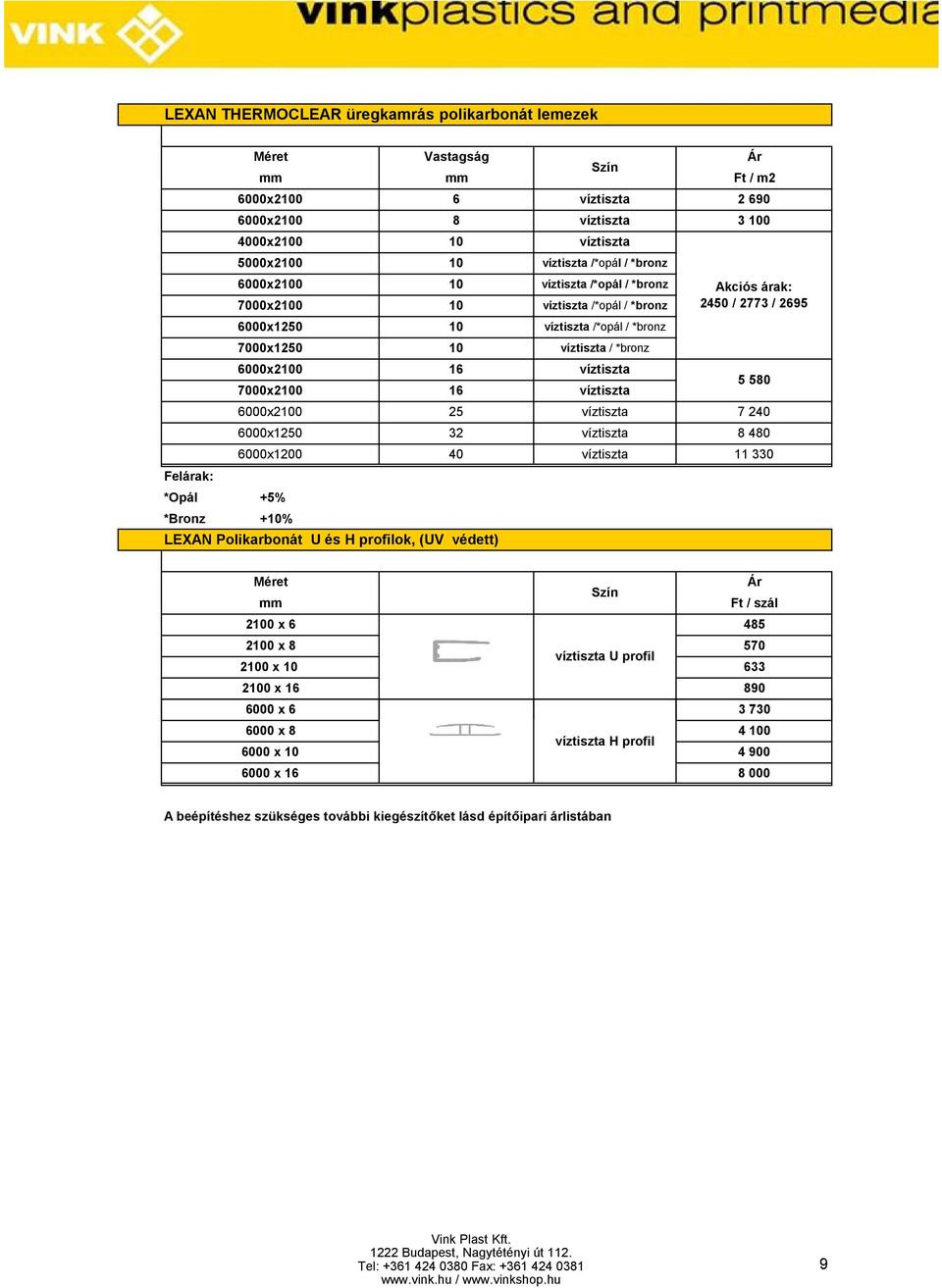 6000x1200 40 11 0 LEXAN Polikarbonát U és H profilok, (UV védett) Akciós árak: 2450 / 277 / 2695 5 580 6000x2100 25 7 240 2100 x 6 2100 x 8 2100 x 10 2100 x 16