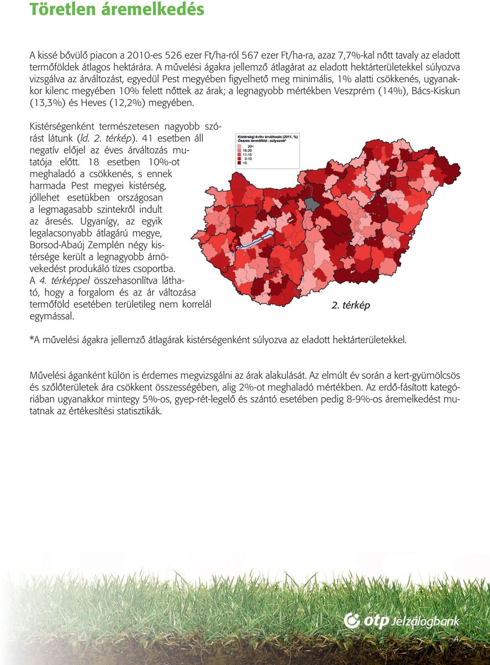 10% felett nôttek az árak; a legnagyobb mértékben Veszprém (14%), Bács-Kiskun (13,3%) és Heves (12,2%) megyében. Kistérségenként természetesen nagyobb szórást látunk (ld. 2. térkép).