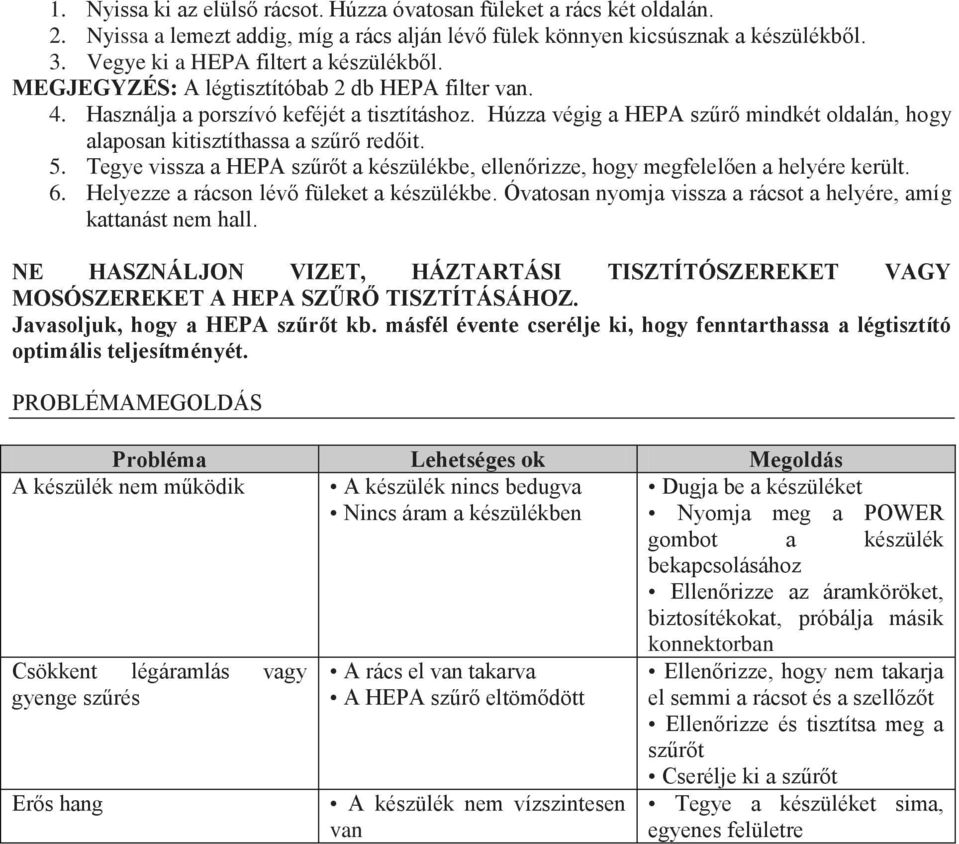 Húzza végig a HEPA szűrő mindkét oldalán, hogy alaposan kitisztíthassa a szűrő redőit. 5. Tegye vissza a HEPA szűrőt a készülékbe, ellenőrizze, hogy megfelelően a helyére került. 6.