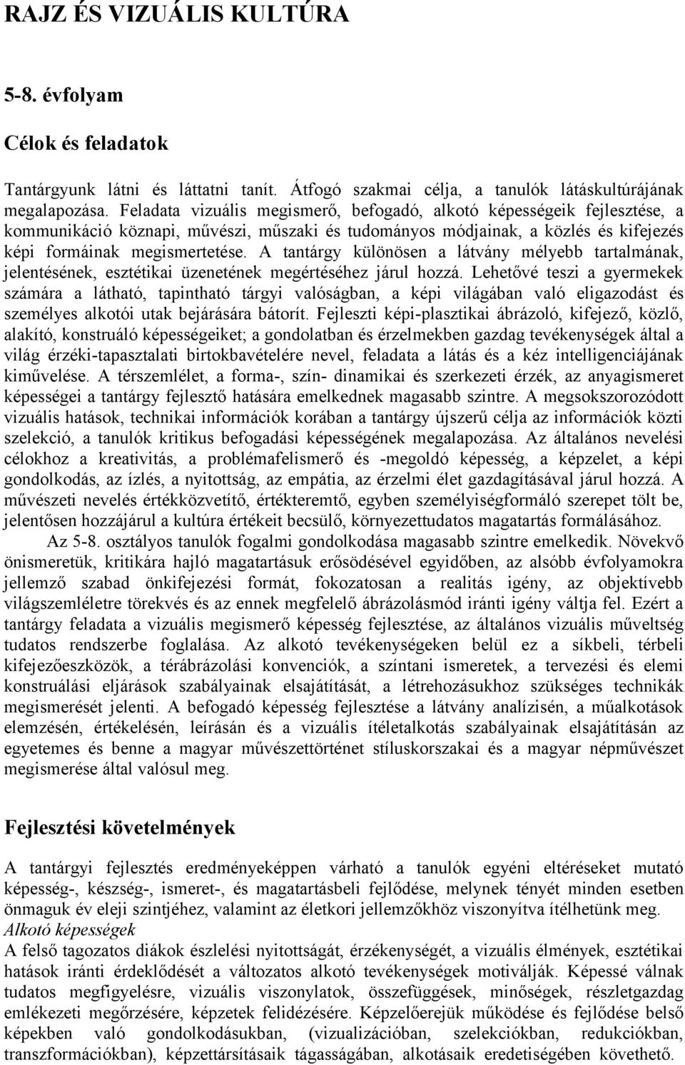 A tantárgy különösen a látvány mélyebb tartalmának, jelentésének, esztétikai üzenetének megértéséhez járul hozzá.