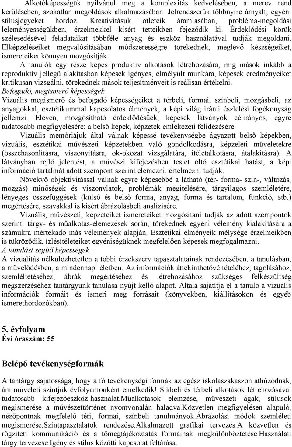 Érdeklődési körük szélesedésével feladataikat többféle anyag és eszköz használatával tudják megoldani.